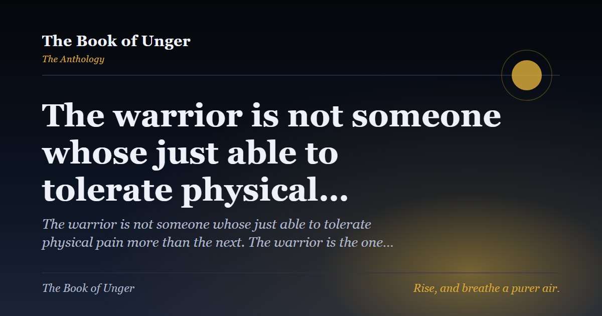 The warrior is not someone whose just able to tolerate physical…