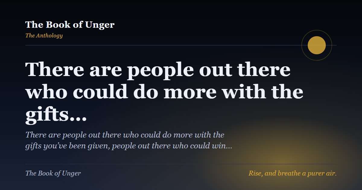 There are people out there who could do more with the gifts…