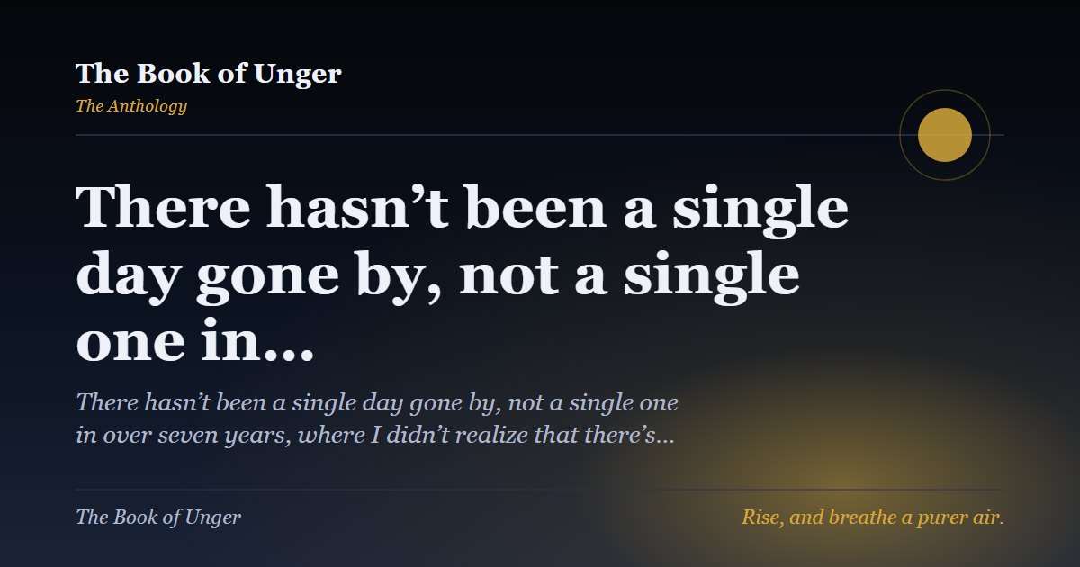 There hasn’t been a single day gone by, not a single one in…