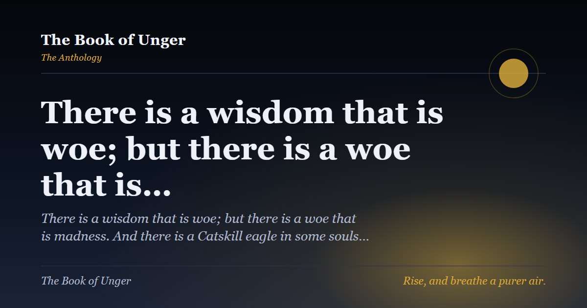There is a wisdom that is woe; but there is a woe that is…