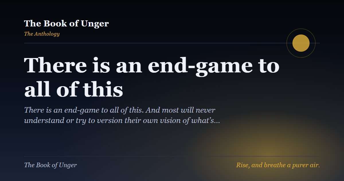 There is an end-game to all of this