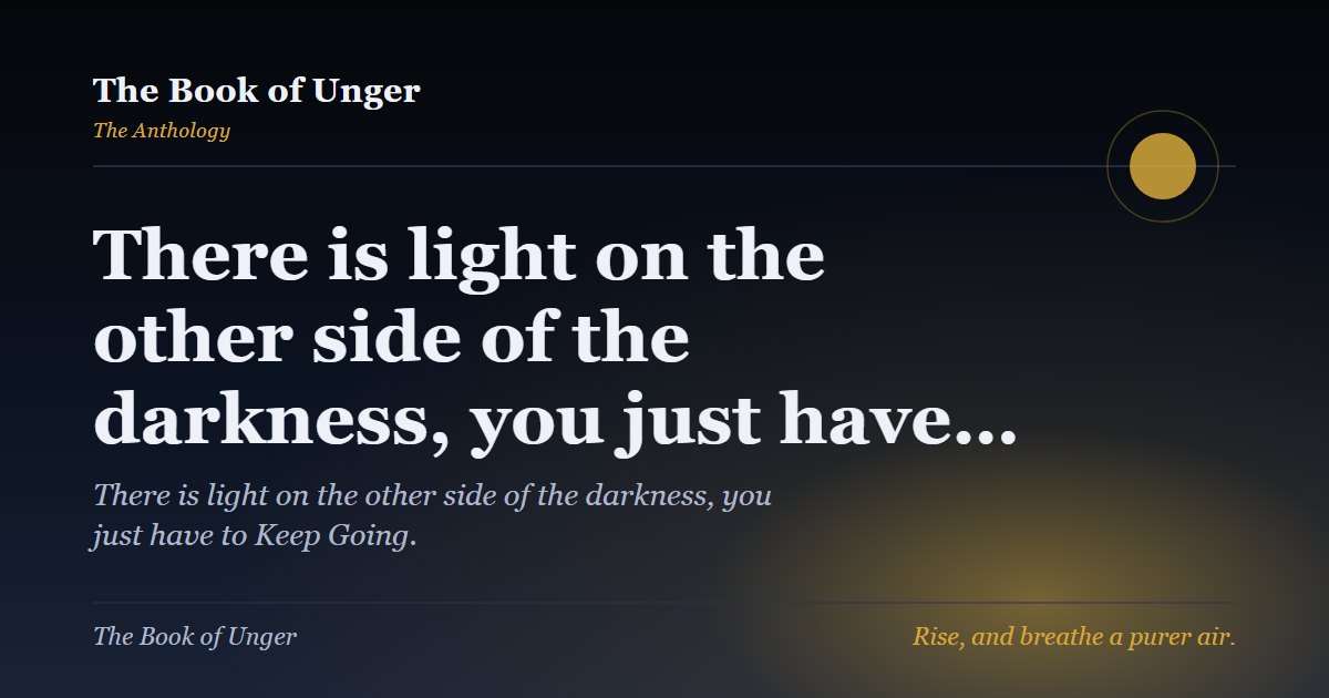 There is light on the other side of the darkness, you just have…