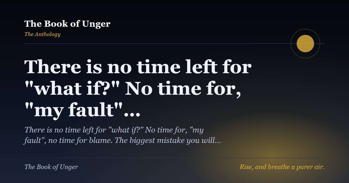 There is no time left for "what if?" No time for, "my fault"…