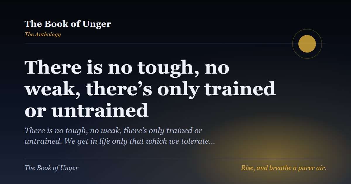 There is no tough, no weak, there’s only trained or untrained