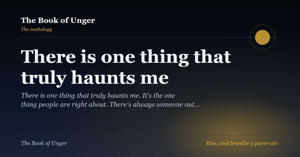 There is one thing that truly haunts me