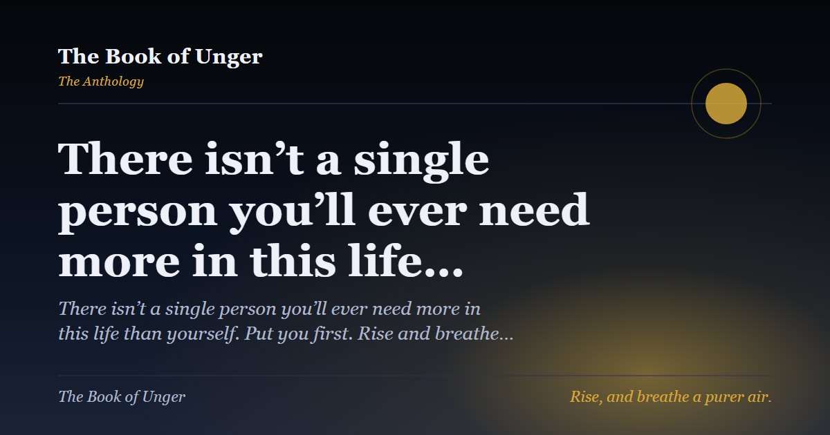 There isn’t a single person you’ll ever need more in this life…