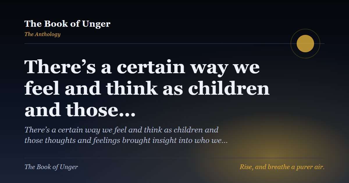 There’s a certain way we feel and think as children and those…