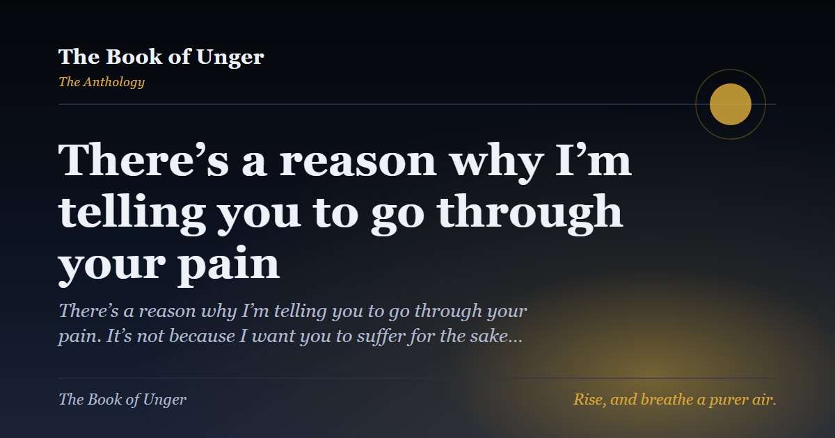 There’s a reason why I’m telling you to go through your pain