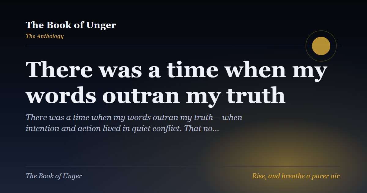 There was a time when my words outran my truth