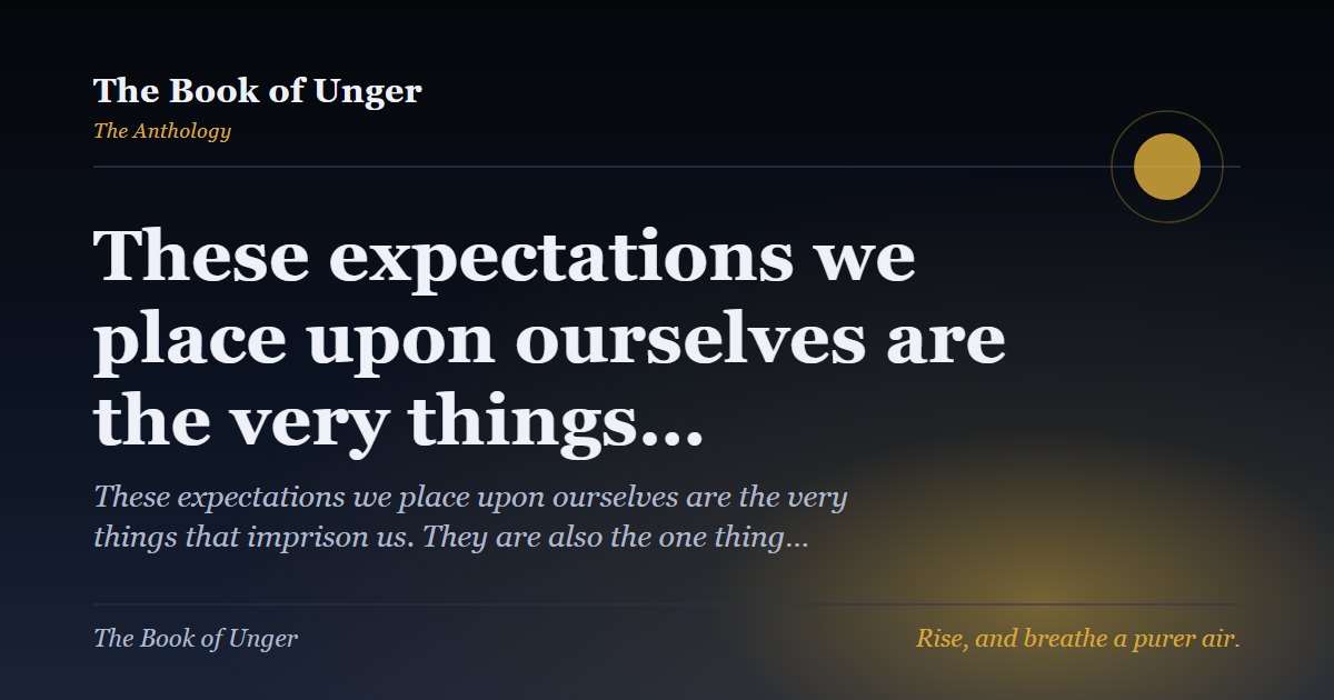These expectations we place upon ourselves are the very things…