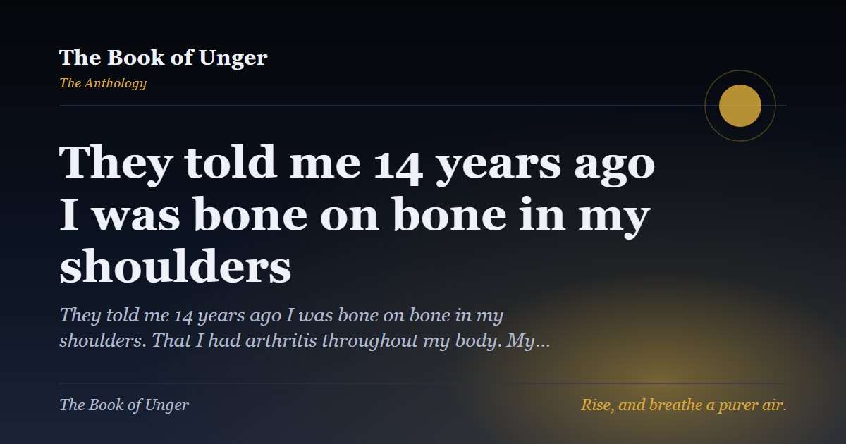 They told me 14 years ago I was bone on bone in my shoulders