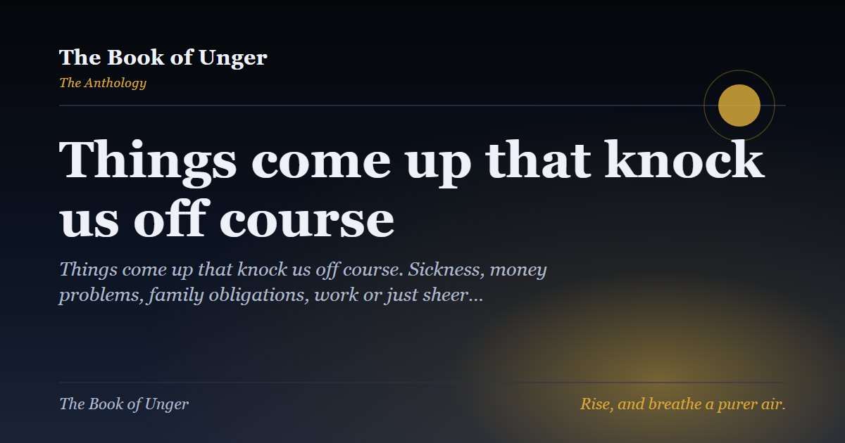 Things come up that knock us off course