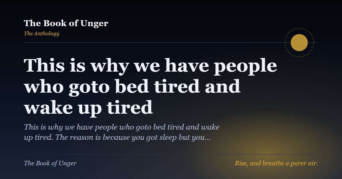 This is why we have people who goto bed tired and wake up tired
