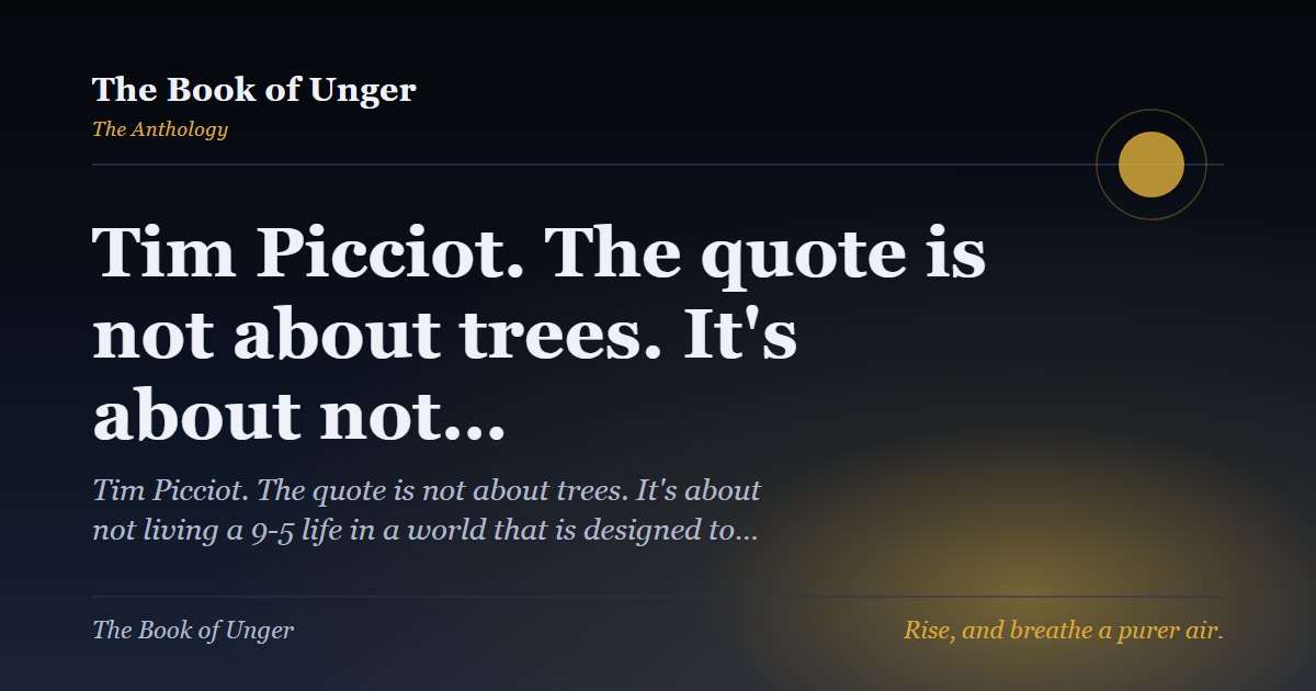 Tim Picciot. The quote is not about trees. It's about not…