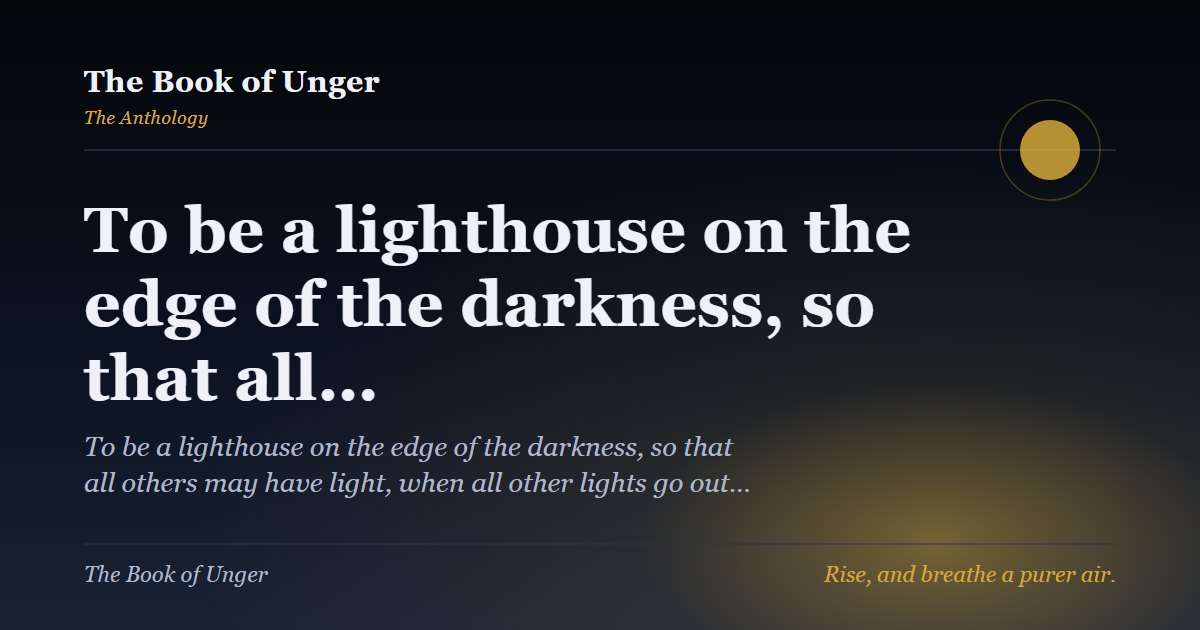 To be a lighthouse on the edge of the darkness, so that all…