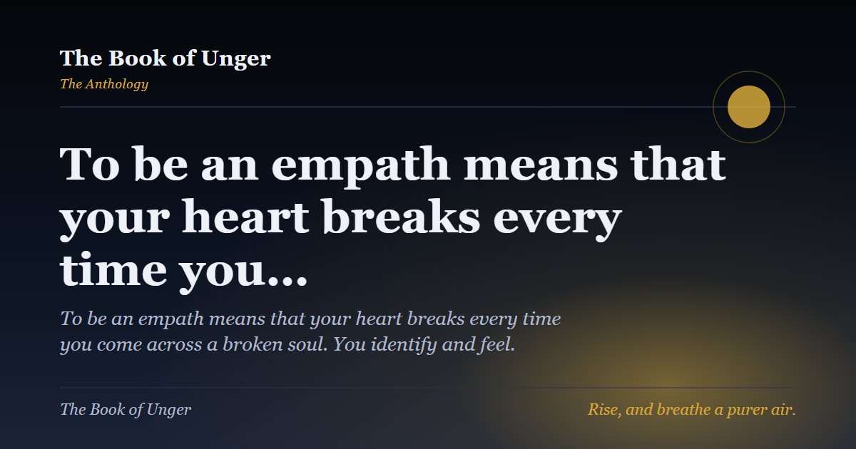 To be an empath means that your heart breaks every time you…