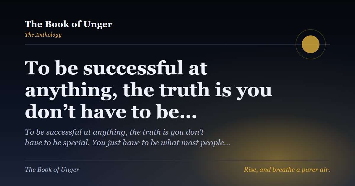 To be successful at anything, the truth is you don’t have to be…