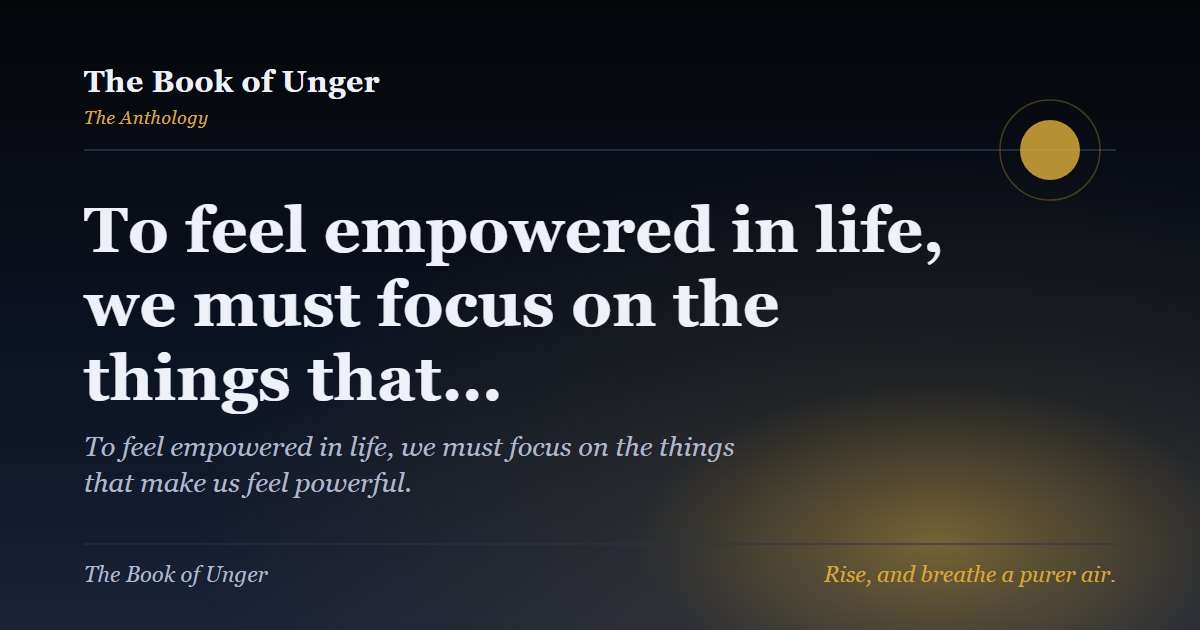 To feel empowered in life, we must focus on the things that…