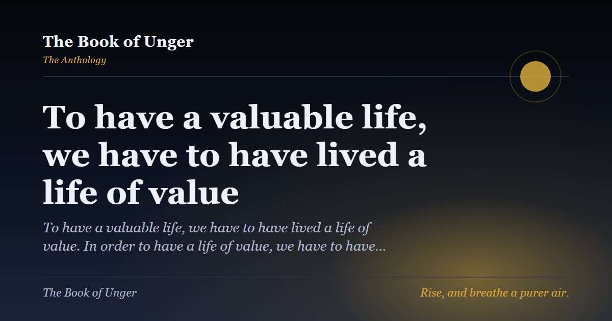 To have a valuable life, we have to have lived a life of value