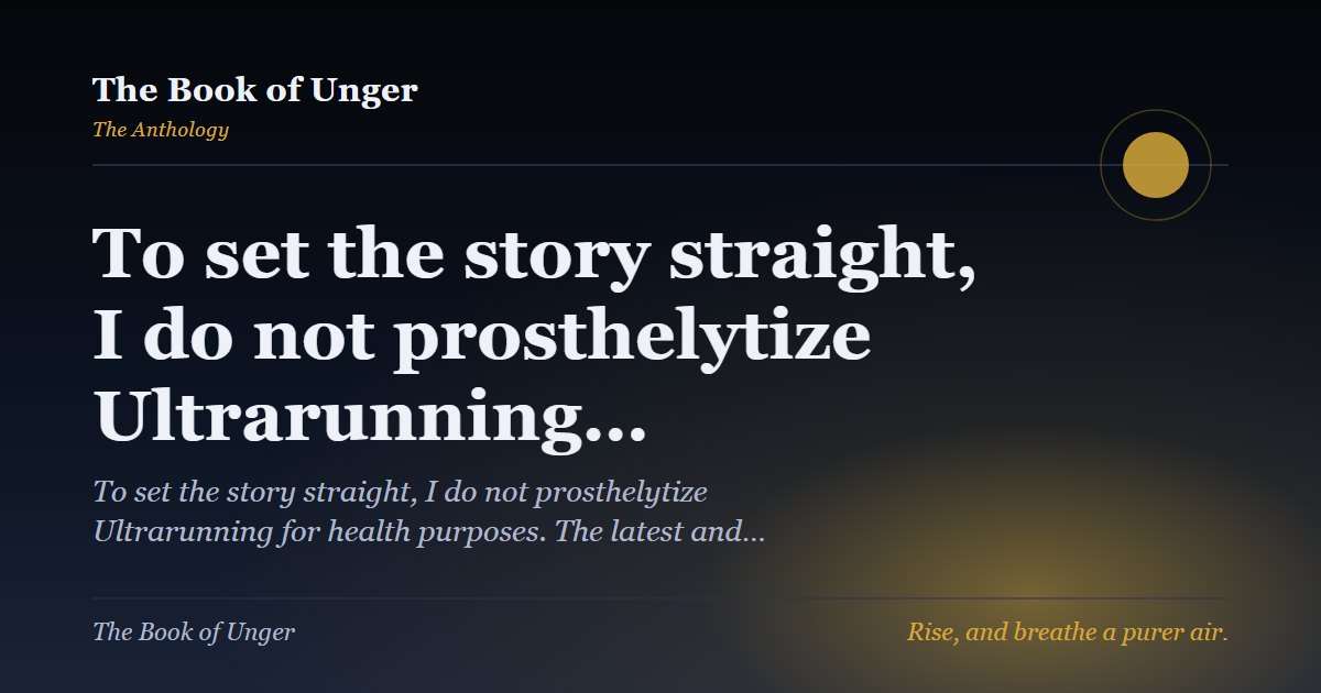 To set the story straight, I do not prosthelytize Ultrarunning…