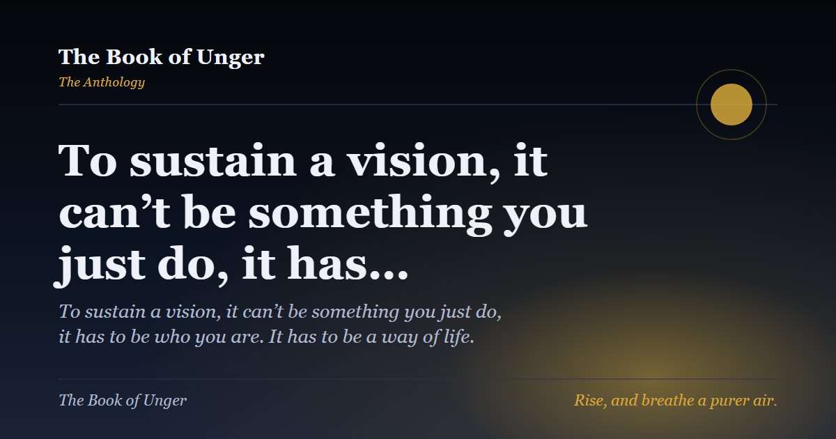 To sustain a vision, it can’t be something you just do, it has…