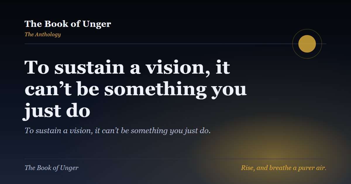To sustain a vision, it can’t be something you just do