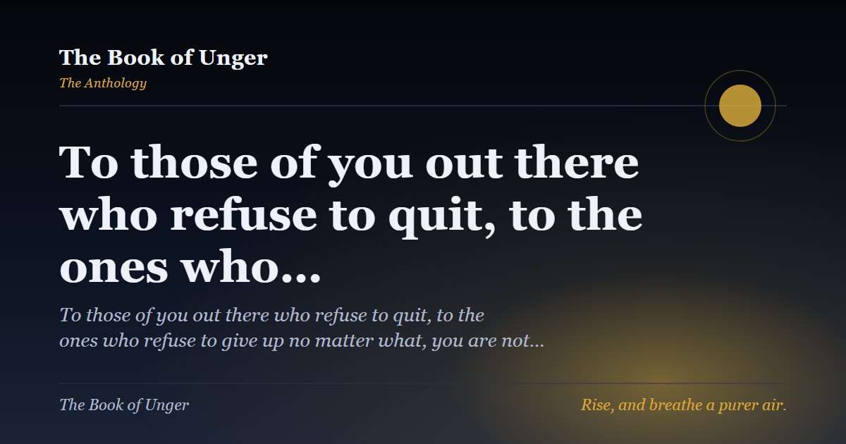To those of you out there who refuse to quit, to the ones who…