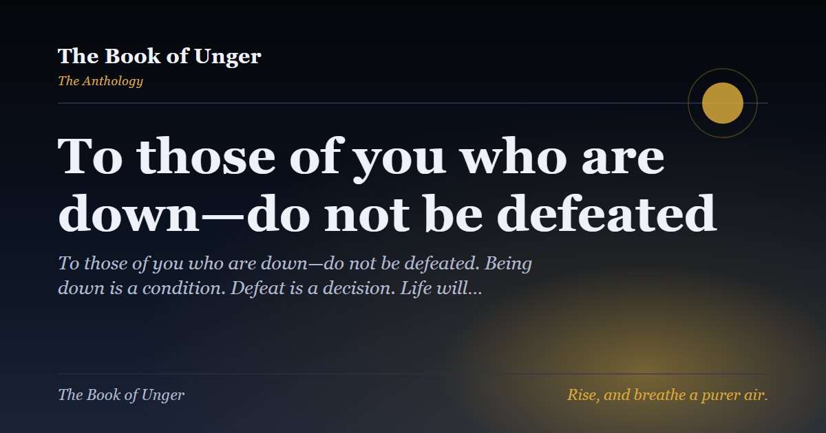 To those of you who are down—do not be defeated