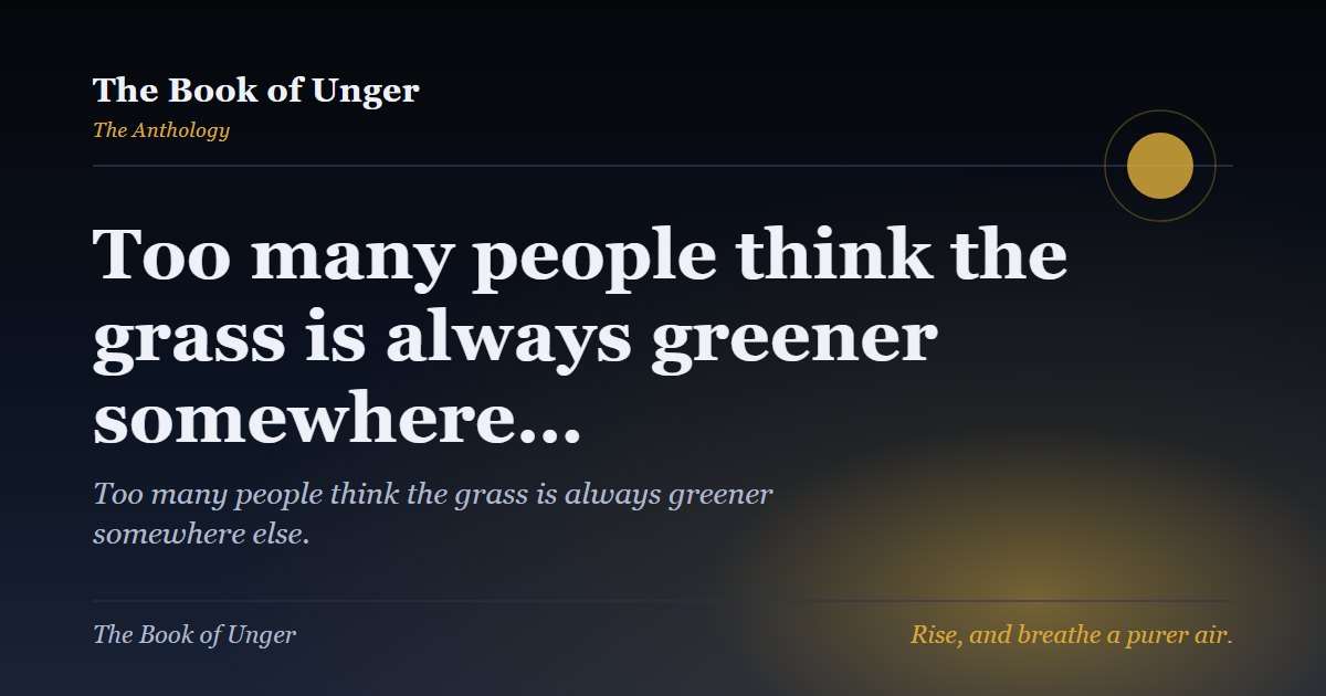 Too many people think the grass is always greener somewhere…