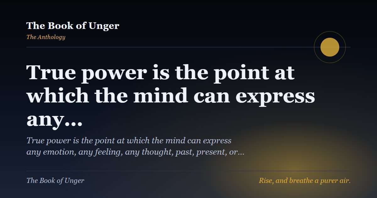 True power is the point at which the mind can express any…