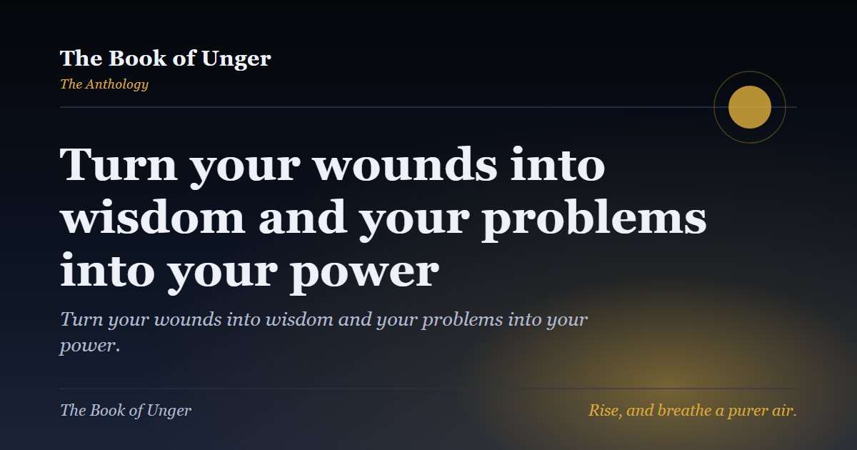 Turn your wounds into wisdom and your problems into your power