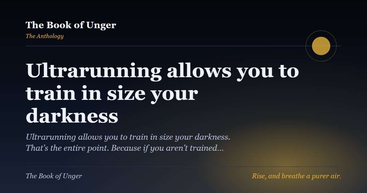 Ultrarunning allows you to train in size your darkness