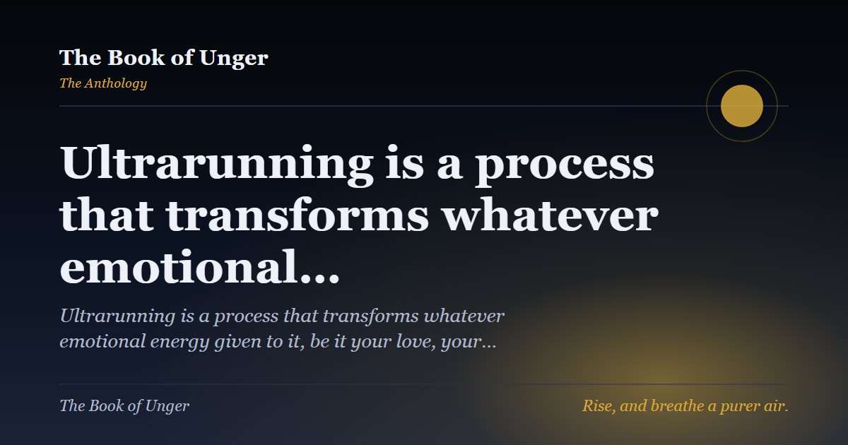 Ultrarunning is a process that transforms whatever emotional…
