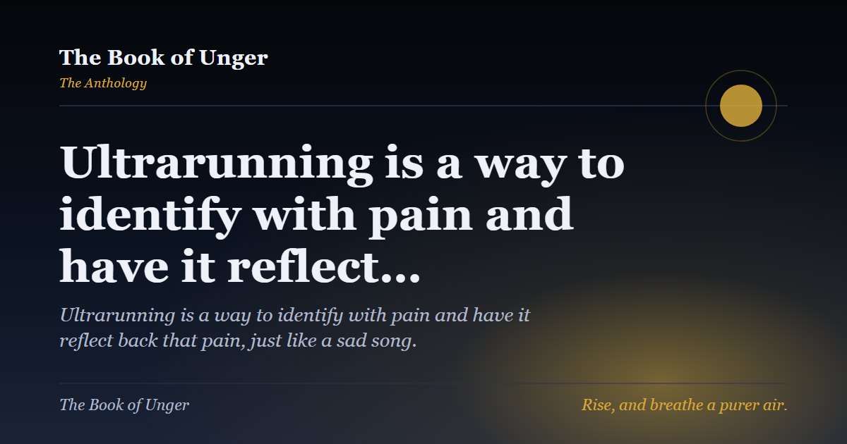 Ultrarunning is a way to identify with pain and have it reflect…