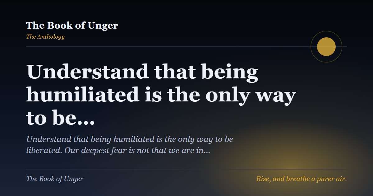 Understand that being humiliated is the only way to be…