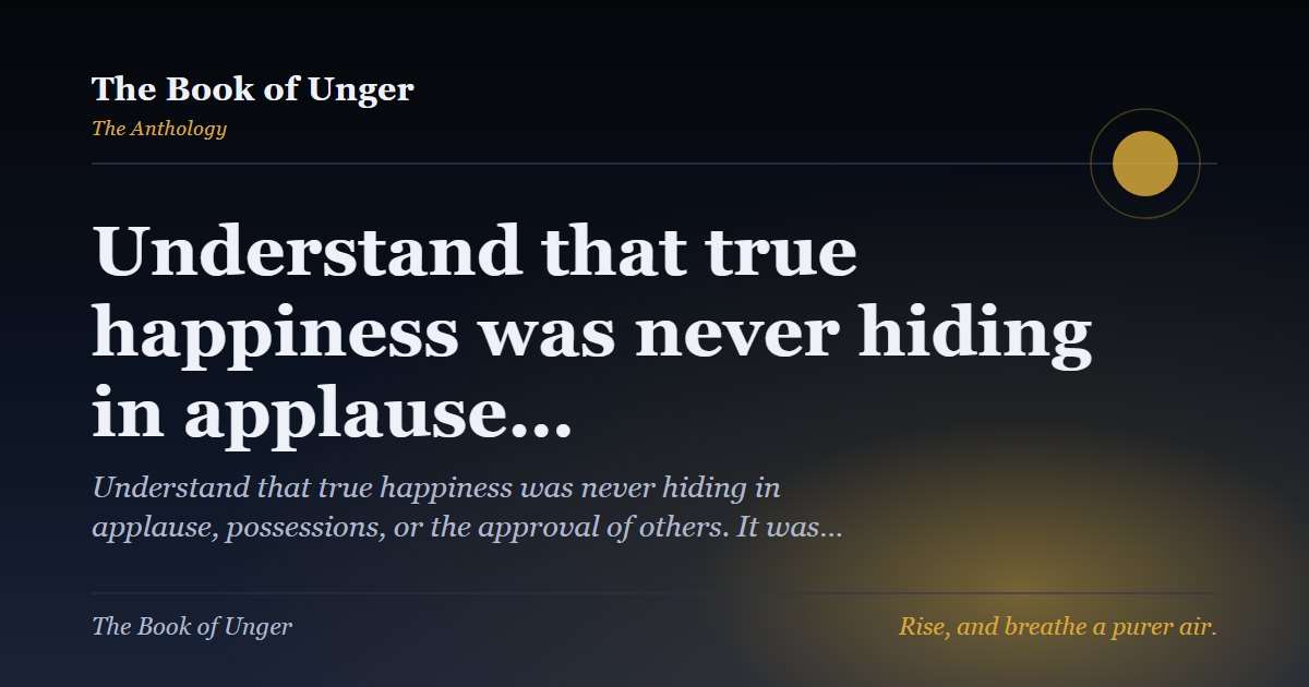 Understand that true happiness was never hiding in applause…