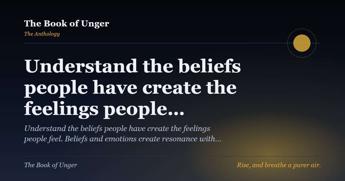 Understand the beliefs people have create the feelings people…