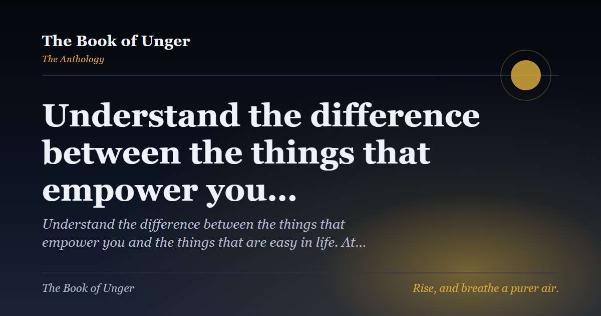 Understand the difference between the things that empower you…
