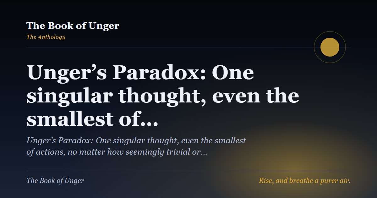 Unger’s Paradox: One singular thought, even the smallest of…