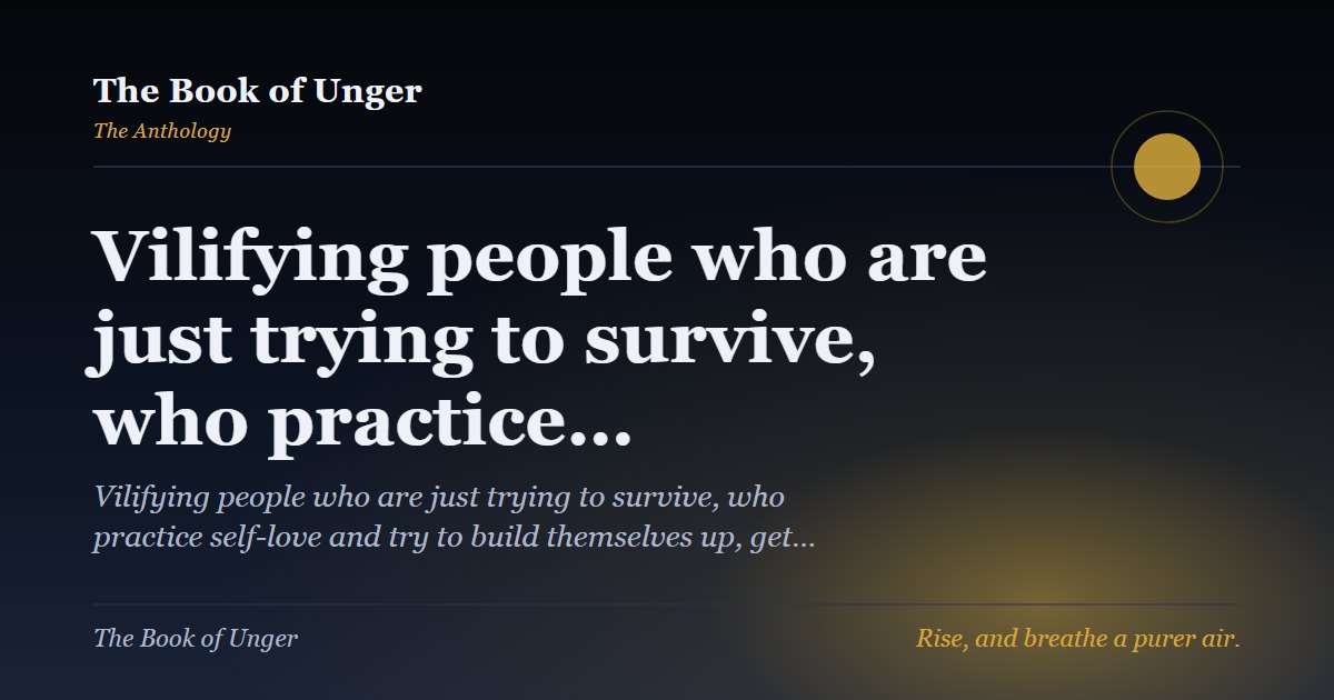 Vilifying people who are just trying to survive, who practice…