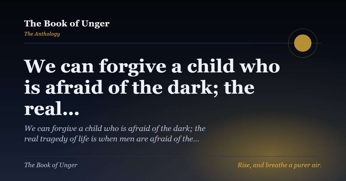 We can forgive a child who is afraid of the dark; the real…