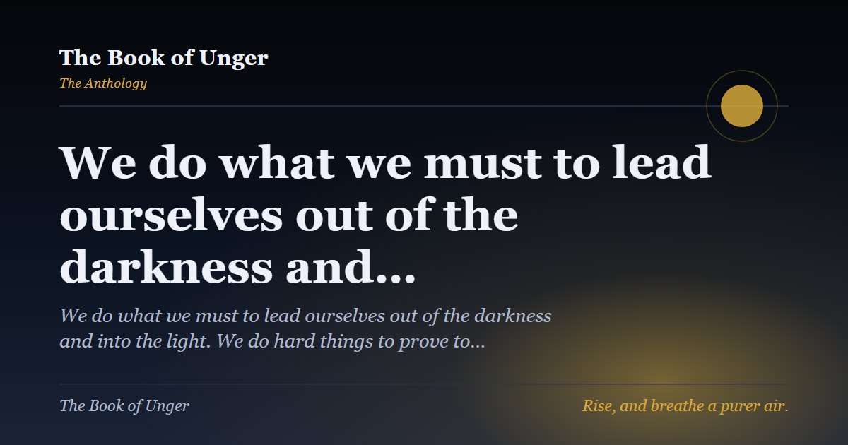 We do what we must to lead ourselves out of the darkness and…