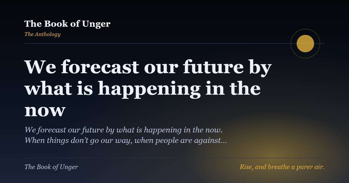 We forecast our future by what is happening in the now