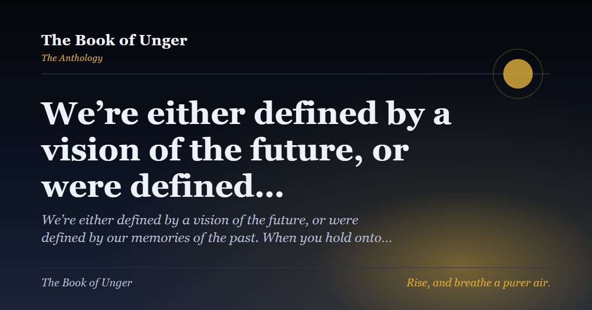We’re either defined by a vision of the future, or were defined…