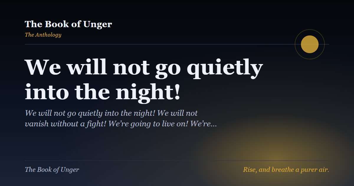 We will not go quietly into the night!
