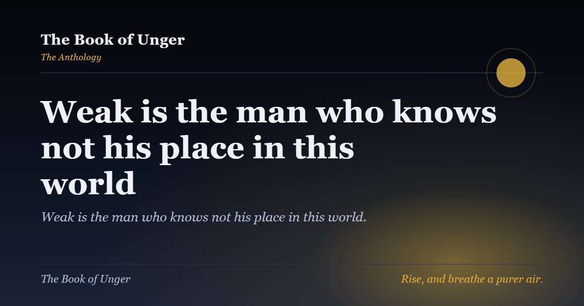 Weak is the man who knows not his place in this world