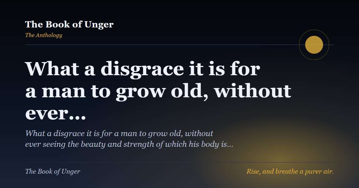 What a disgrace it is for a man to grow old, without ever…