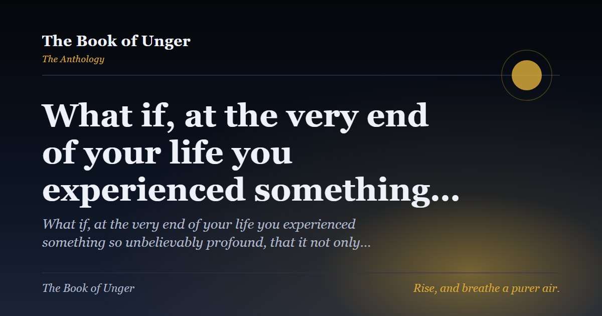 What if, at the very end of your life you experienced something…