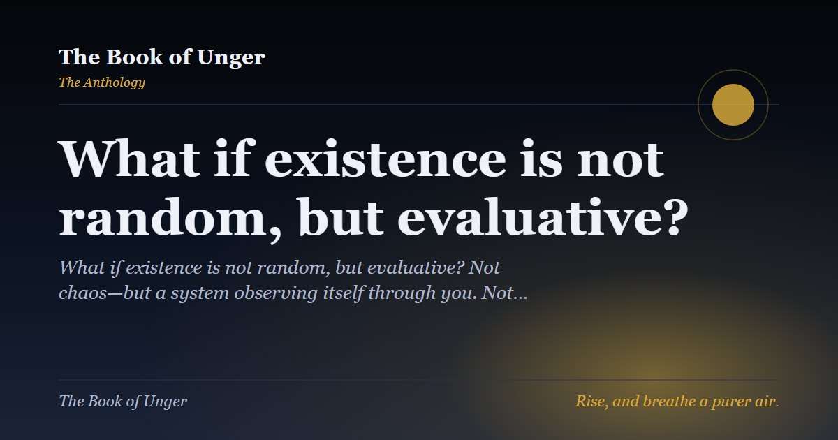 What if existence is not random, but evaluative?