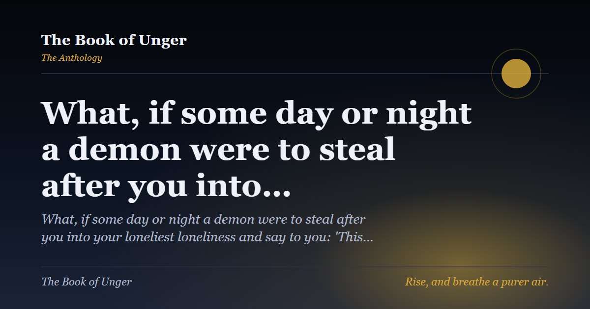 What, if some day or night a demon were to steal after you into…